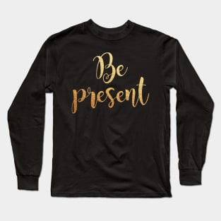 Be present Long Sleeve T-Shirt